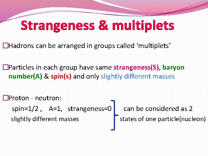Strangeness & multiplets �Hadrons can be arranged in groups called ‘multiplets’ �Particles in each