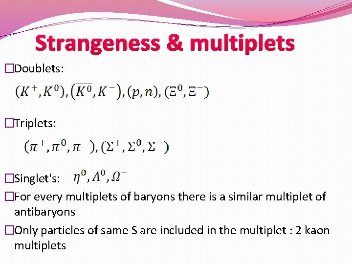 Strangeness & multiplets �Doublets: �Triplets: �Singlet's: �For every multiplets of baryons there is a