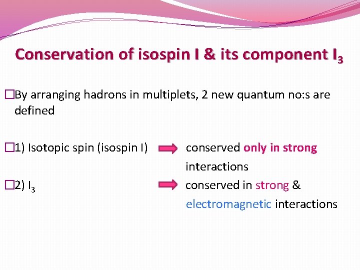 Conservation of isospin I & its component I 3 �By arranging hadrons in multiplets,