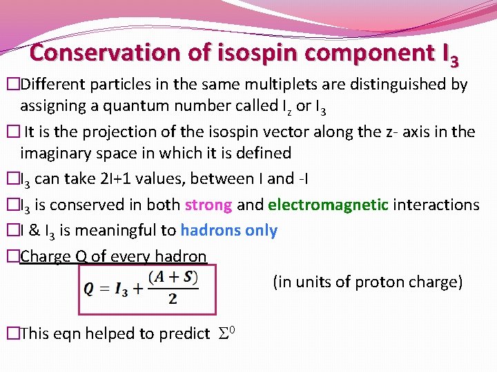Conservation of isospin component I 3 �Different particles in the same multiplets are distinguished