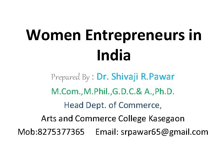 Women Entrepreneurs in India Prepared By : Dr. Shivaji R. Pawar M. Com. ,