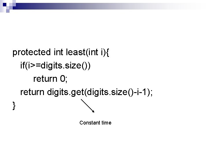 protected int least(int i){ if(i>=digits. size()) return 0; return digits. get(digits. size()-i-1); } Constant