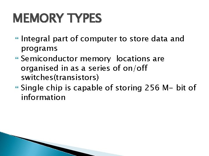 MEMORY TYPES Integral part of computer to store data and programs Semiconductor memory locations