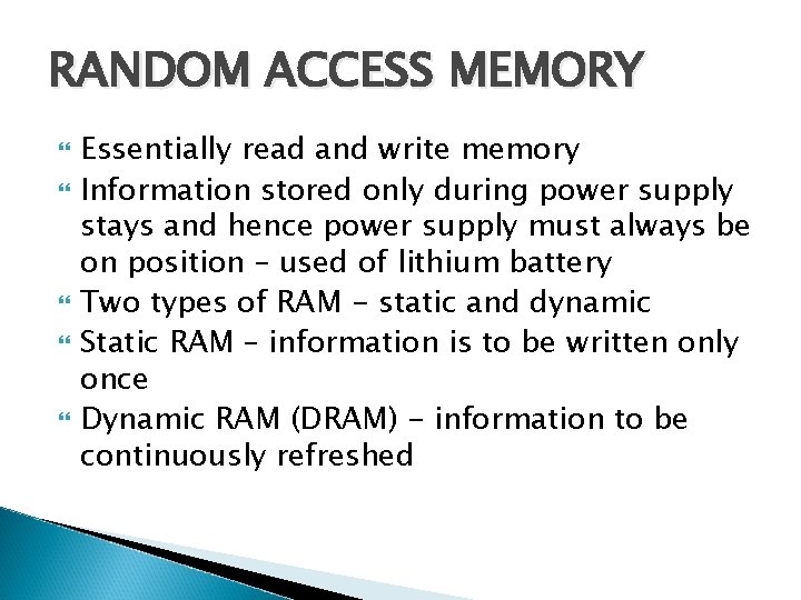 RANDOM ACCESS MEMORY Essentially read and write memory Information stored only during power supply