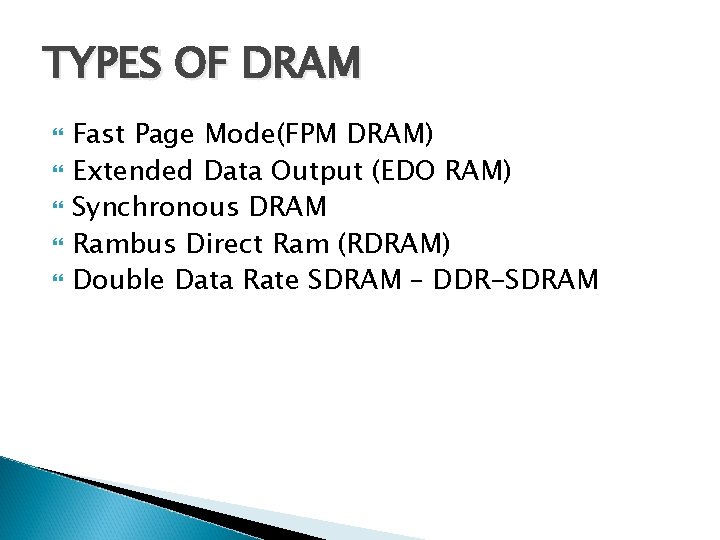 TYPES OF DRAM Fast Page Mode(FPM DRAM) Extended Data Output (EDO RAM) Synchronous DRAM