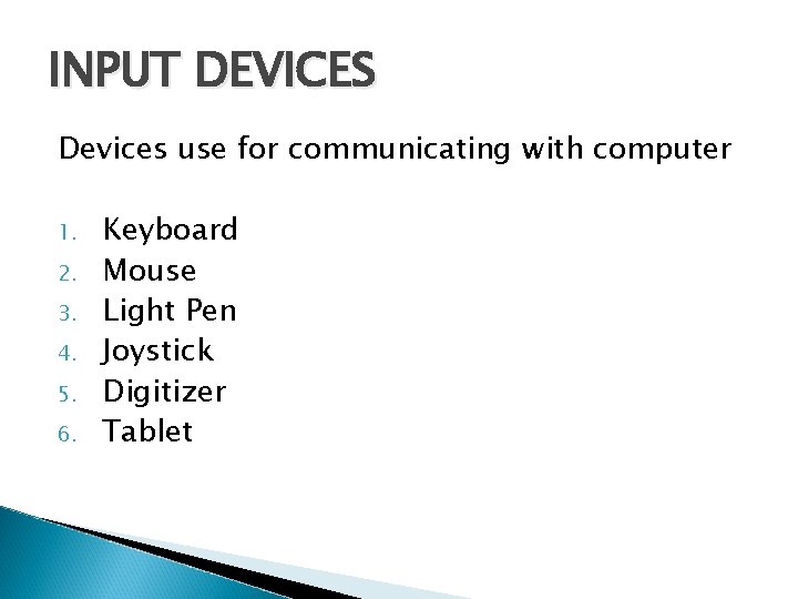 INPUT DEVICES Devices use for communicating with computer 1. 2. 3. 4. 5. 6.