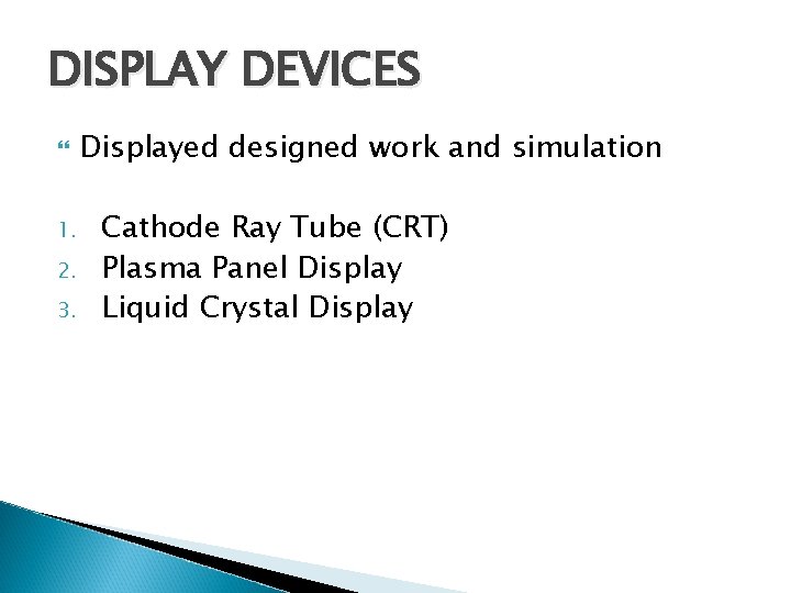 DISPLAY DEVICES 1. 2. 3. Displayed designed work and simulation Cathode Ray Tube (CRT)