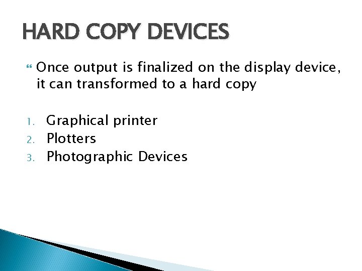 HARD COPY DEVICES 1. 2. 3. Once output is finalized on the display device,