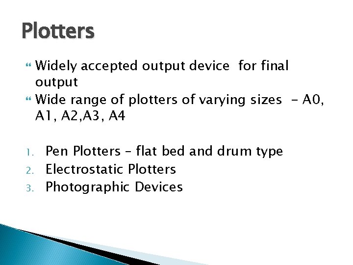 Plotters 1. 2. 3. Widely accepted output device for final output Wide range of