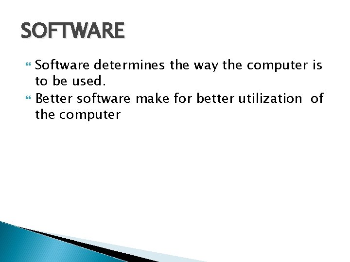 SOFTWARE Software determines the way the computer is to be used. Better software make