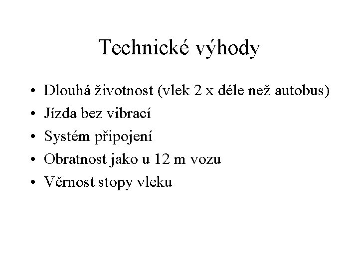 Technické výhody • • • Dlouhá životnost (vlek 2 x déle než autobus) Jízda