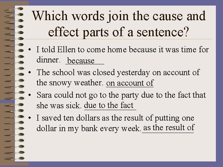 Which words join the cause and effect parts of a sentence? • I told