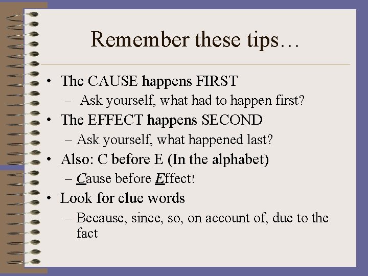 Remember these tips… • The CAUSE happens FIRST – Ask yourself, what had to