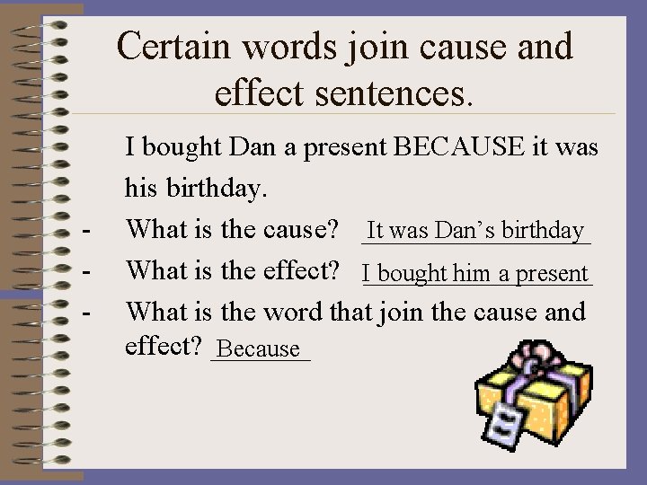 Certain words join cause and effect sentences. - I bought Dan a present BECAUSE