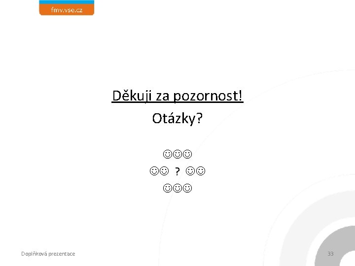 Děkuji za pozornost! Otázky? ? Doplňková prezentace 33 