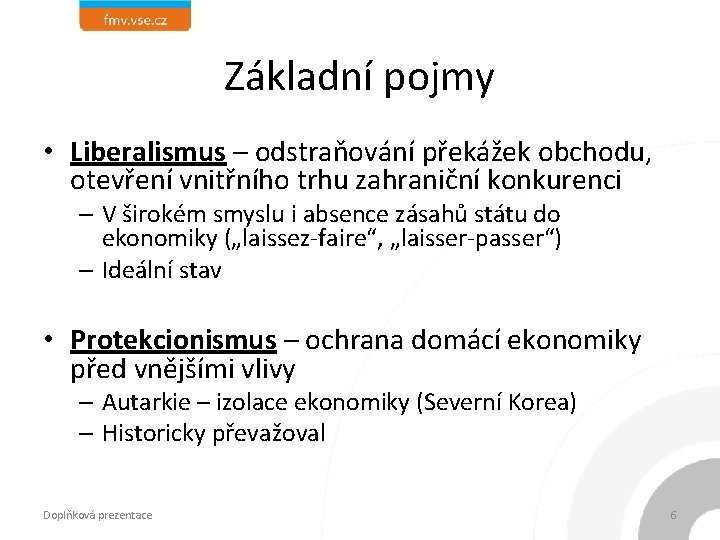 Základní pojmy • Liberalismus – odstraňování překážek obchodu, otevření vnitřního trhu zahraniční konkurenci –