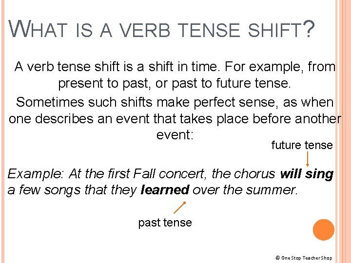 WHAT IS A VERB TENSE SHIFT? A verb tense shift is a shift in