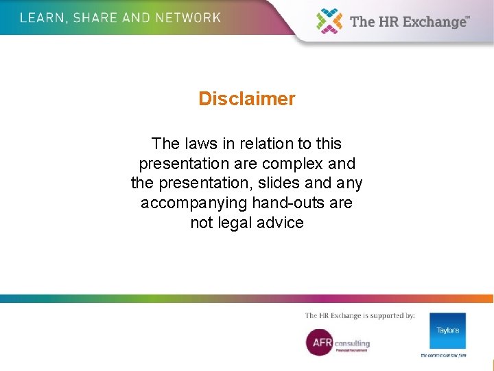 Disclaimer The laws in relation to this presentation are complex and the presentation, slides