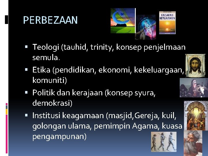 PERBEZAAN Teologi (tauhid, trinity, konsep penjelmaan semula. Etika (pendidikan, ekonomi, kekeluargaan, komuniti) Politik dan
