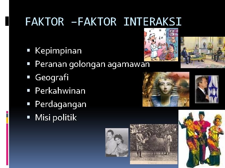 FAKTOR –FAKTOR INTERAKSI Kepimpinan Peranan golongan agamawan Geografi Perkahwinan Perdagangan Misi politik 