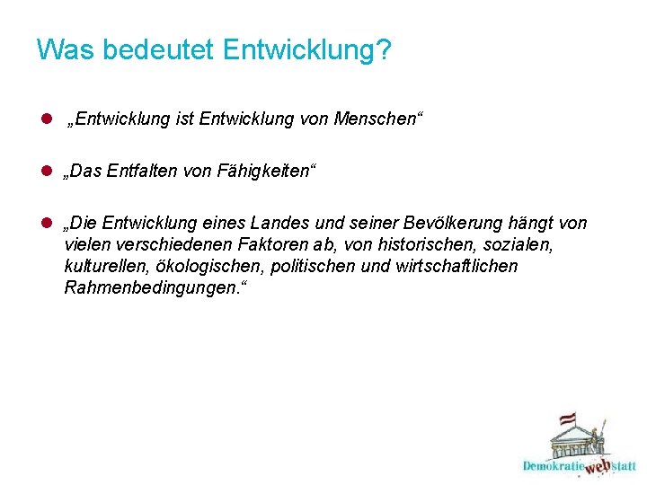 Was bedeutet Entwicklung? l „Entwicklung ist Entwicklung von Menschen“ l „Das Entfalten von Fähigkeiten“