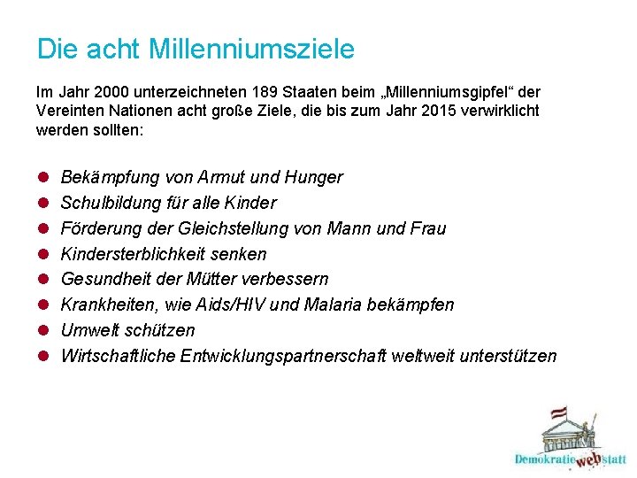 Die acht Millenniumsziele Im Jahr 2000 unterzeichneten 189 Staaten beim „Millenniumsgipfel“ der Vereinten Nationen