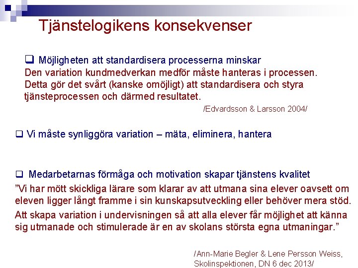 Tjänstelogikens konsekvenser q Möjligheten att standardisera processerna minskar Den variation kundmedverkan medför måste hanteras