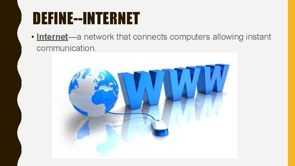 DEFINE--INTERNET • Internet—a network that connects computers allowing instant communication. 