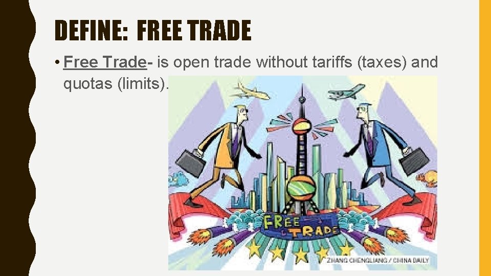 DEFINE: FREE TRADE • Free Trade- is open trade without tariffs (taxes) and quotas