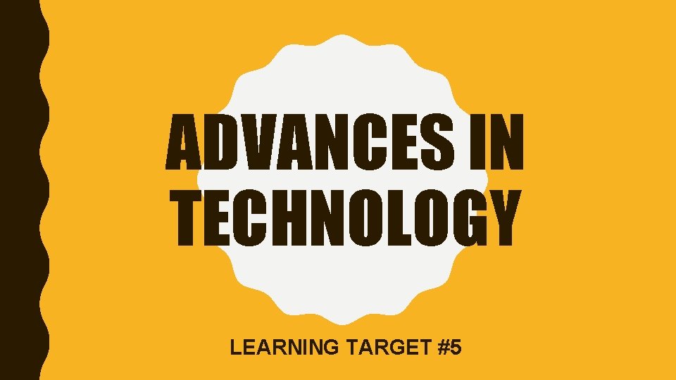 ADVANCES IN TECHNOLOGY LEARNING TARGET #5 