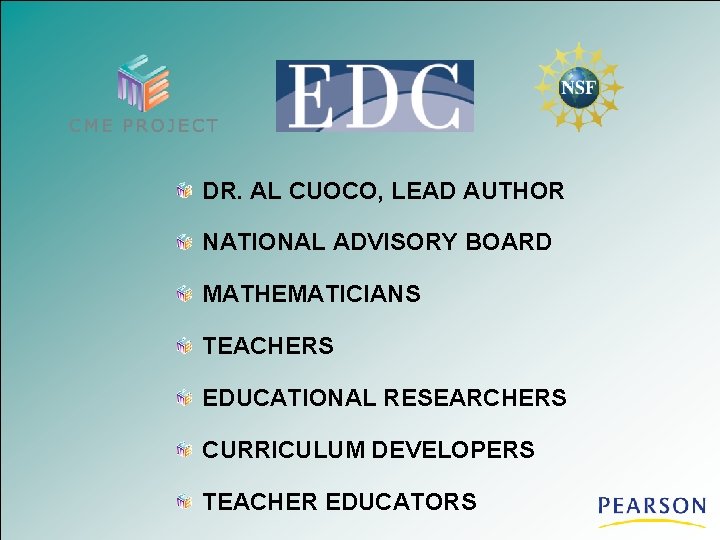 DR. AL CUOCO, LEAD AUTHOR NATIONAL ADVISORY BOARD MATHEMATICIANS TEACHERS EDUCATIONAL RESEARCHERS CURRICULUM DEVELOPERS