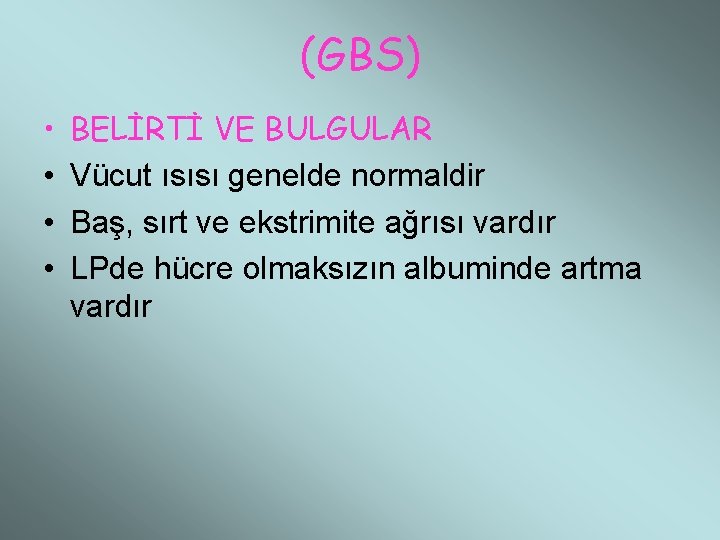 (GBS) • • BELİRTİ VE BULGULAR Vücut ısısı genelde normaldir Baş, sırt ve ekstrimite