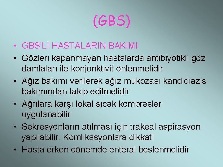 (GBS) • GBS’Lİ HASTALARIN BAKIMI • Gözleri kapanmayan hastalarda antibiyotikli göz damlaları ile konjonktivit