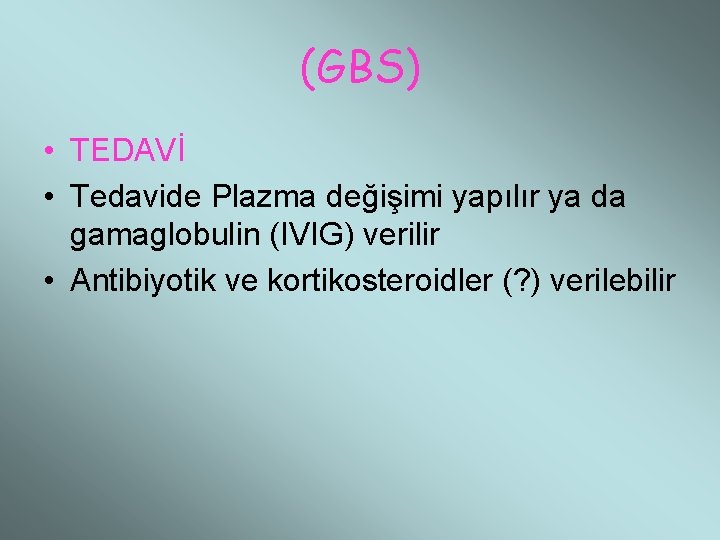 (GBS) • TEDAVİ • Tedavide Plazma değişimi yapılır ya da gamaglobulin (IVIG) verilir •