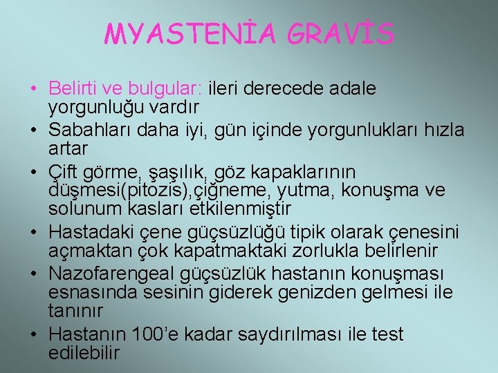 MYASTENİA GRAVİS • Belirti ve bulgular: ileri derecede adale yorgunluğu vardır • Sabahları daha