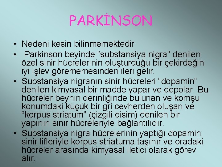 PARKİNSON • Nedeni kesin bilinmemektedir • Parkinson beyinde “substansiya nigra” denilen özel sinir hücrelerinin