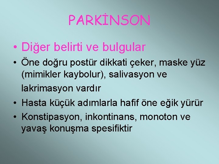 PARKİNSON • Diğer belirti ve bulgular • Öne doğru postür dikkati çeker, maske yüz