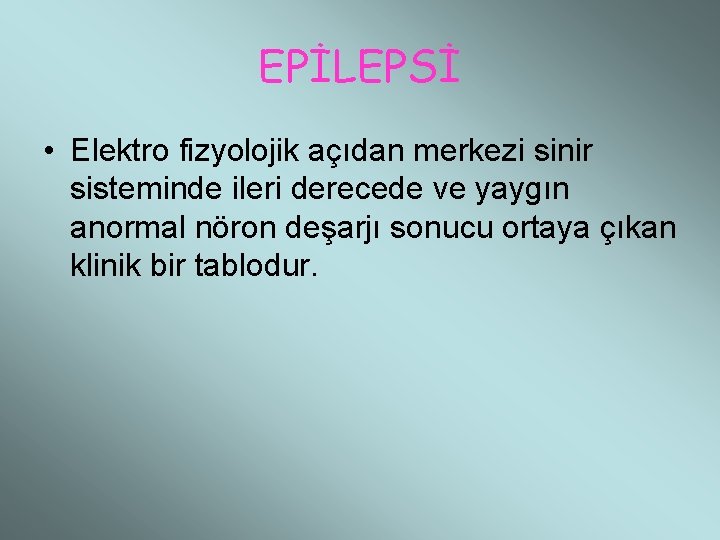 EPİLEPSİ • Elektro fizyolojik açıdan merkezi sinir sisteminde ileri derecede ve yaygın anormal nöron