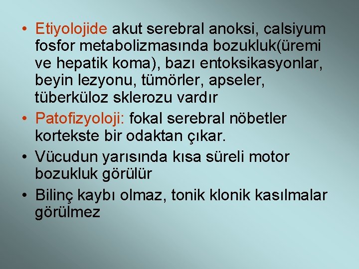  • Etiyolojide akut serebral anoksi, calsiyum fosfor metabolizmasında bozukluk(üremi ve hepatik koma), bazı