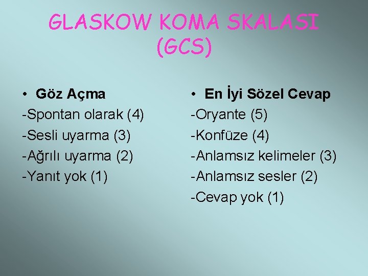 GLASKOW KOMA SKALASI (GCS) • Göz Açma -Spontan olarak (4) -Sesli uyarma (3) -Ağrılı