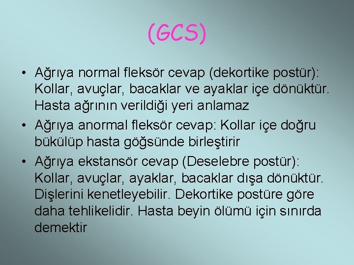 (GCS) • Ağrıya normal fleksör cevap (dekortike postür): Kollar, avuçlar, bacaklar ve ayaklar içe