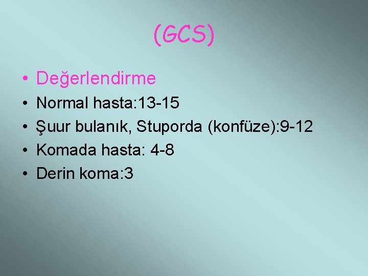 (GCS) • Değerlendirme • • Normal hasta: 13 -15 Şuur bulanık, Stuporda (konfüze): 9