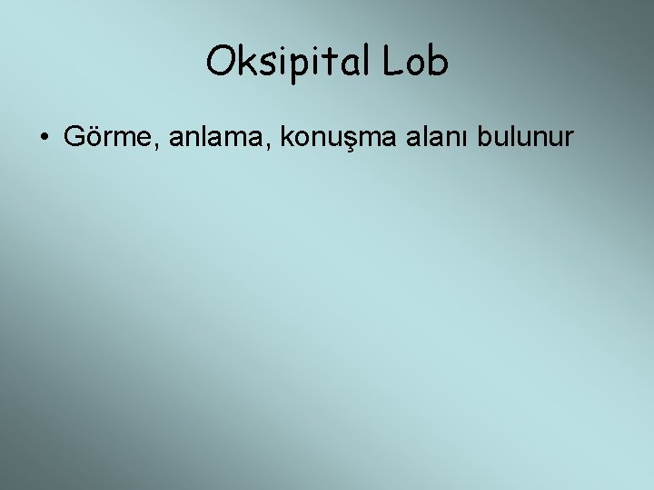 Oksipital Lob • Görme, anlama, konuşma alanı bulunur 