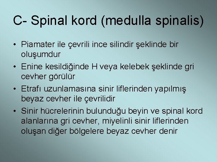 C- Spinal kord (medulla spinalis) • Piamater ile çevrili ince silindir şeklinde bir oluşumdur