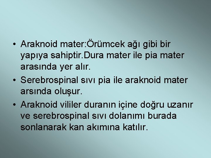  • Araknoid mater: Örümcek ağı gibi bir yapıya sahiptir. Dura mater ile pia