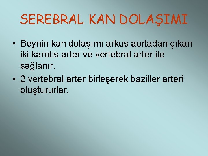 SEREBRAL KAN DOLAŞIMI • Beynin kan dolaşımı arkus aortadan çıkan iki karotis arter ve