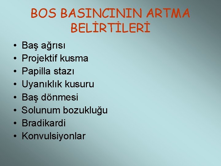 BOS BASINCININ ARTMA BELİRTİLERİ • • Baş ağrısı Projektif kusma Papilla stazı Uyanıklık kusuru