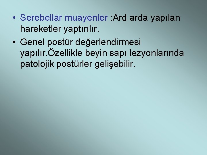  • Serebellar muayenler : Ard arda yapılan hareketler yaptırılır. • Genel postür değerlendirmesi