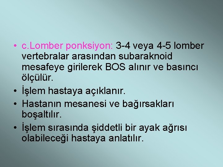  • c. Lomber ponksiyon: 3 -4 veya 4 -5 lomber vertebralar arasından subaraknoid