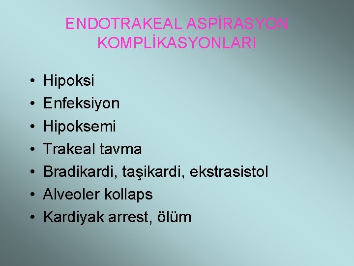 ENDOTRAKEAL ASPİRASYON KOMPLİKASYONLARI • • Hipoksi Enfeksiyon Hipoksemi Trakeal tavma Bradikardi, taşikardi, ekstrasistol Alveoler